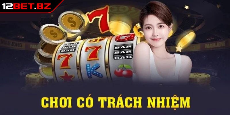 Chơi Có Trách Nhiệm 12BET – Thông Điệp Nhằm Bảo Vệ Hội Viên 1 Chính sách chơi có trách nhiệm 12BET đặt ra