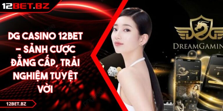 DG Casino 12BET - Sảnh Cược Đẳng Cấp, Trải Nghiệm Tuyệt Vời 9 DG Casino 12BET - Sảnh Cược Đẳng Cấp, Trải Nghiệm Tuyệt Vời