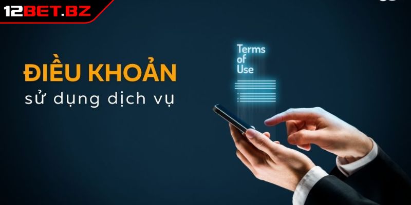 Điều Khoản Sử Dụng 12Bet Và Quy Định Dành Cho Hội Viên 3 Thông tin điều khoản sử dụng 12BET