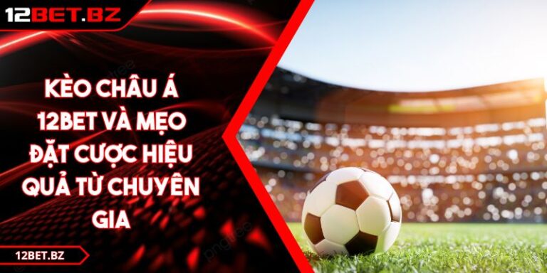 Kèo Châu Á 12bet Và Mẹo Đặt Cược Hiệu Quả Từ Chuyên Gia 7 Kèo Châu Á 12bet Và Mẹo Đặt Cược Hiệu Quả Từ Chuyên Gia