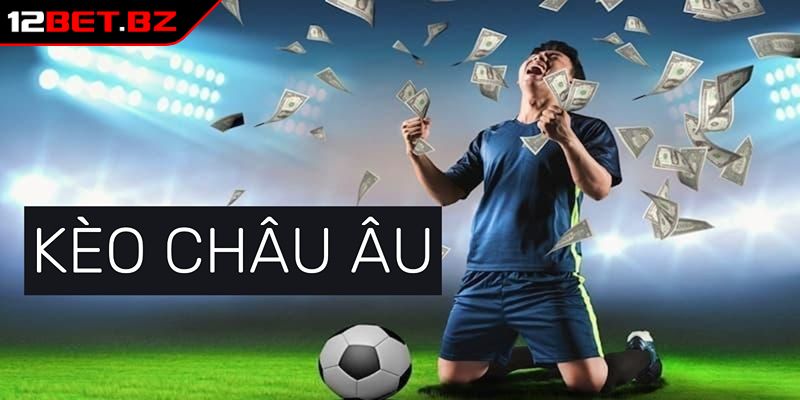 Kèo Châu Âu 12bet Là Gì? Cách Đọc Kèo Và Mẹo Hay Từ Cao Thủ 1 Tổng quan về Kèo Châu Âu 12bet