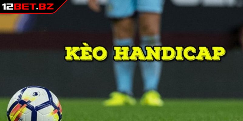 Kèo Handicap 12Bet - Khái Niệm Và Mẹo Đặt Cược Hiệu Quả 1 Giới thiệu kèo Handicap 12Bet