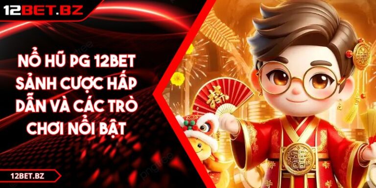 Nổ Hũ PG 12BET Sảnh Cược Hấp Dẫn Và Các Trò Chơi Nổi Bật 3 Nổ Hũ PG 12BET Sảnh Cược Hấp Dẫn Và Các Trò Chơi Nổi Bật