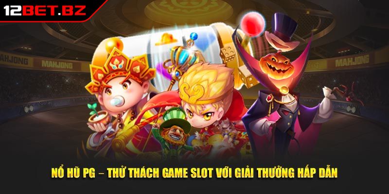 Nổ Hũ PG 12BET Sảnh Cược Hấp Dẫn Và Các Trò Chơi Nổi Bật 2 Nổ hũ PG 12BET mức thưởng khủng rinh lộc về nhà