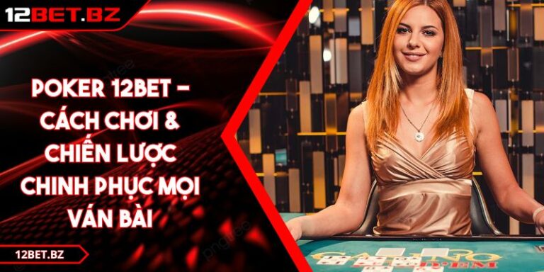 Poker 12BET - Cách Chơi & Chiến Lược Chinh Phục Mọi Ván Bài 7 Poker 12BET - Cách Chơi & Chiến Lược Chinh Phục Mọi Ván Bài