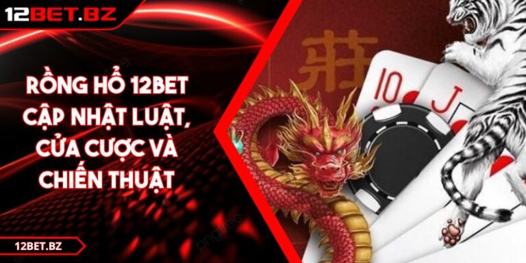 Rồng Hổ 12BET - Cập Nhật Luật, Cửa Cược và Chiến Thuật 6 Rồng Hổ 12BET - Cập Nhật Luật, Cửa Cược và Chiến Thuật