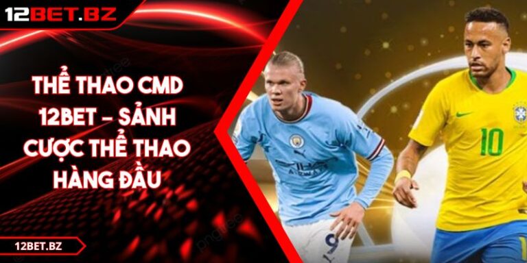 Thể Thao Cmd 12Bet – Sảnh Cược Thể Thao Hàng Đầu 9 Thể Thao Cmd 12Bet – Sảnh Cược Thể Thao Hàng Đầu