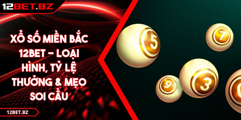 Xổ Số Miền Bắc 12BET - Loại Hình, Tỷ Lệ Thưởng & Mẹo Soi Cầu 1 Xổ Số Miền Bắc 12BET - Loại Hình, Tỷ Lệ Thưởng & Mẹo Soi Cầu