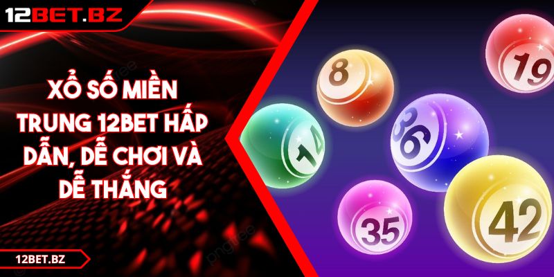 Xổ Số Miền Trung 12BET Hấp Dẫn, Dễ Chơi Và Dễ Thắng 2 Xổ Số Miền Trung 12BET Hấp Dẫn, Dễ Chơi Và Dễ Thắng