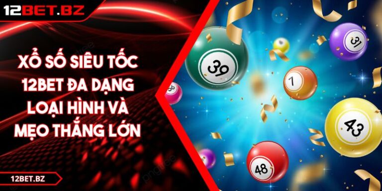 Xổ Số Siêu Tốc 12BET Đa Dạng Loại Hình Và Mẹo Thắng Lớn 3 Xổ Số Siêu Tốc 12BET Đa Dạng Loại Hình Và Mẹo Thắng Lớn